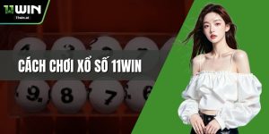 Cách Chơi Xổ Số 11WIN Hiệu Quả Nhất Cho Người Mới Bắt Đầu